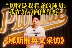 郇斯楠:切特的打球风格是我想要的 我在努力朝他靠近