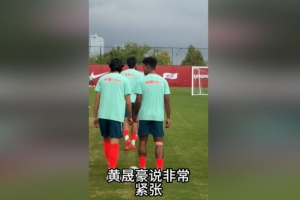 央视记者:据了解黄晟豪说非常紧张,毕竟第一次来到国家队